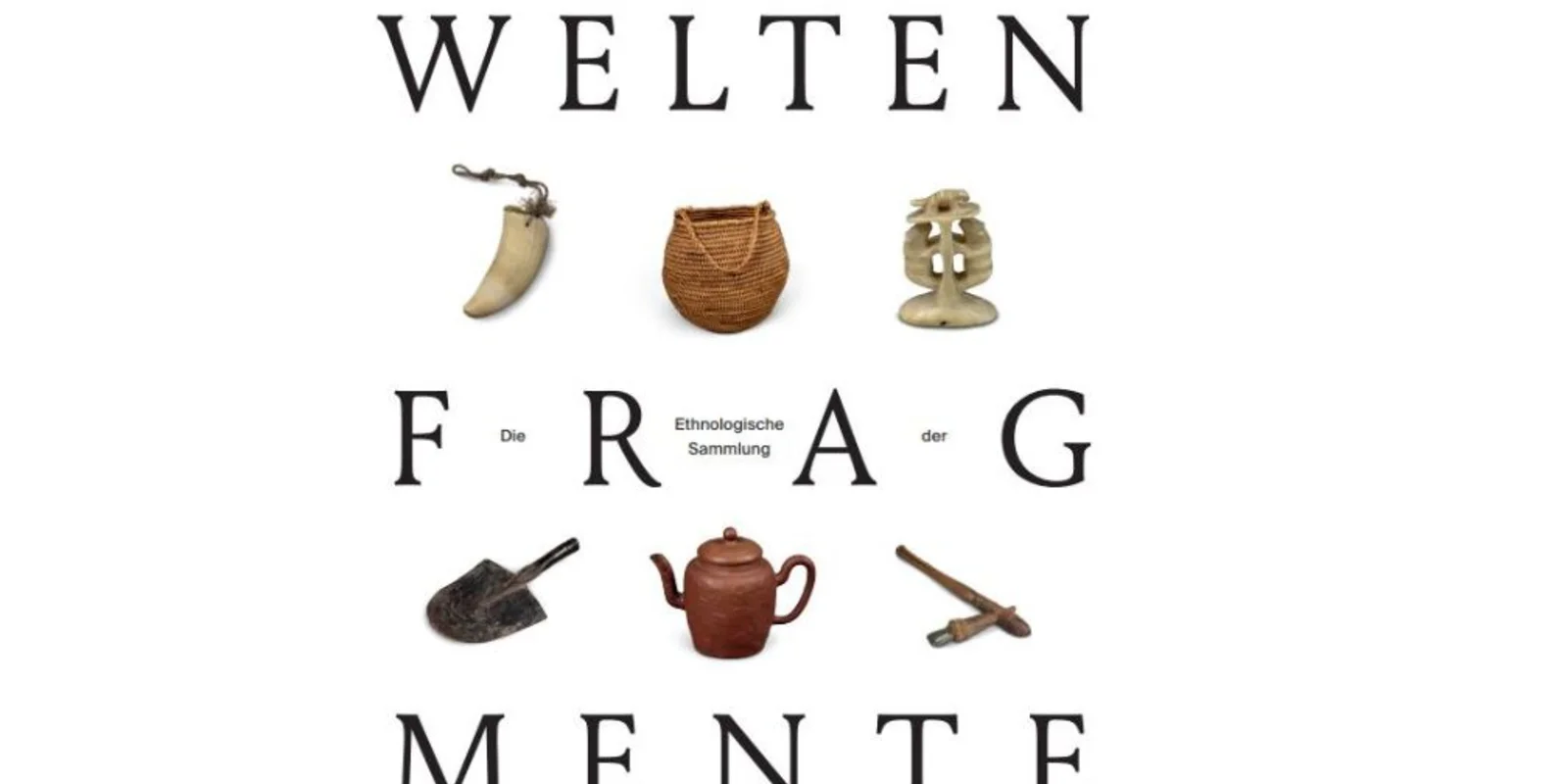 Weltenfragmente. Die Ethnologische Sammlung der Georg-August-Universität Göttingen